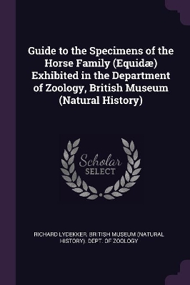 Guide to the Specimens of the Horse Family (Equidæ) Exhibited in the Department of Zoology, British Museum (Natural History)