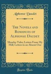 The Novels and Romances of Alphonse Daudet: Monday Tales; Letters From My Mill; Letters to an Absent One (Classic Reprint)