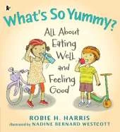 What's So Yummy?: All About Eating Well and Feeling Good