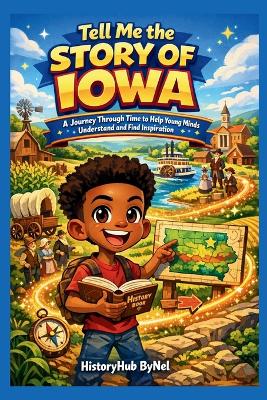 Tell Me the STORY OF IOWA: A Fun History Book for Curious Kids!: A Journey Through Time to Help Young Minds Understand and Find Inspiration.