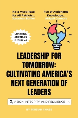 Leadership for Tomorrow: Cultivating America's Next Generation of Leaders: Inspiring Vision, Integrity, and Resilience