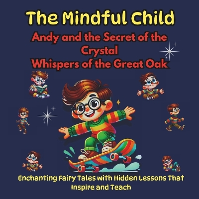 The Mindful Child, Enchanting Fairy Tales with Hidden Lessons That Inspire and Teach: Andy and the Secret of the Crystal, Whispers of the Great Oak
