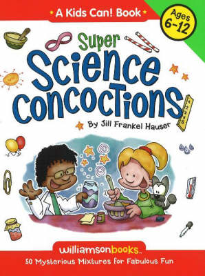 Super Science Concoctions: 50 Mysterious Mixtures for Fabulous Fun