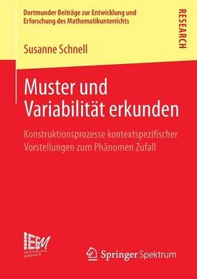 Muster Und Variabilitat Erkunden: Konstruktionsprozesse Kontextspezifischer Vorstellungen Zum Phanomen Zufall