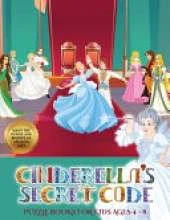 Puzzle Books for Kids AGES 4 - 8 (Cinderella's secret code): Help Prince Charming find Cinderella. Using the map supplied, help Prince Charming solve the cryptic clues, overcome numerous obstacles, and find Cinderella
