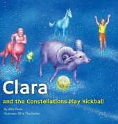 Clara and the Constellations Play Kickball: A Picture Book Adventure with the Moon as a Kickball, Featuring Animal Constellations!
