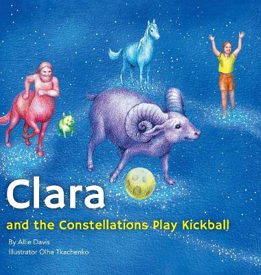 Clara and the Constellations Play Kickball: A Picture Book Adventure with the Moon as a Kickball, Featuring Animal Constellations!
