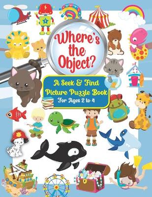 Where's the Object? A Seek & Find Picture Puzzle Book For Kids Ages 2 to 4: A Fun Activity Book for Children's Observation, Memory and Engagement Skills
