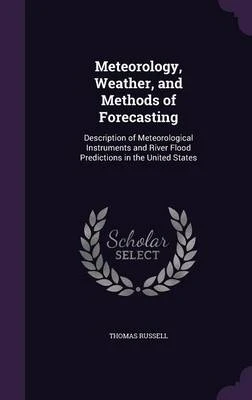 Meteorology, Weather, and Methods of Forecasting: Description of Meteorological Instruments and River Flood Predictions in the United States