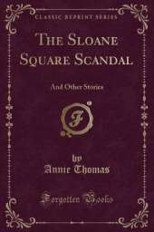 The Sloane Square Scandal: And Other Stories (Classic Reprint)