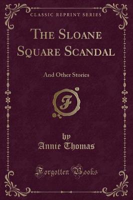 The Sloane Square Scandal: And Other Stories (Classic Reprint)