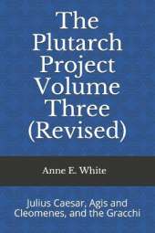 The Plutarch Project Volume Three (Revised): Julius Caesar, Agis and Cleomenes, and the Gracchi
