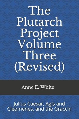 The Plutarch Project Volume Three (Revised): Julius Caesar, Agis and Cleomenes, and the Gracchi