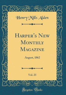 Harper's New Monthly Magazine, Vol. 25: August, 1862 (Classic Reprint)