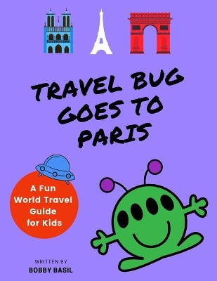 Travel Bug Goes to Paris: A Fun World Travel Guide for Kids