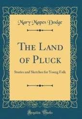 The Land of Pluck: Stories and Sketches for Young Folk (Classic Reprint)