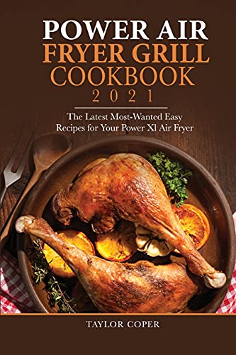 Power Air Fryer Grill Cookbook 2021: The Latest Most-Wanted Easy Recipes for Your Power Xl Air Fryer