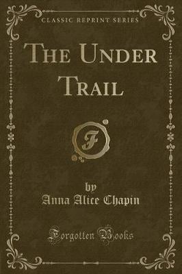 The Under Trail (Classic Reprint)
