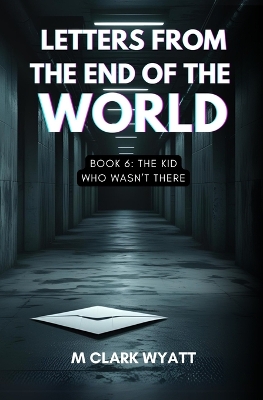 Letters from the End of the World: Book 6: The Kid Who Wasn't There