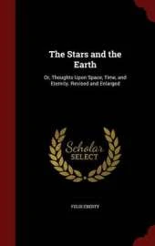 The Stars and the Earth: Or, Thoughts Upon Space, Time, and Eternity. Revised and Enlarged