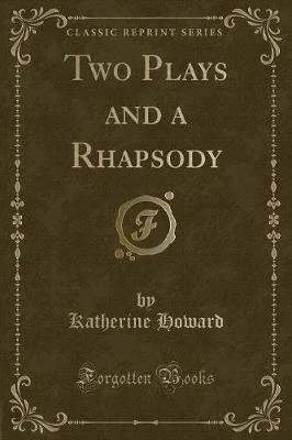 Two Plays and a Rhapsody (Classic Reprint)