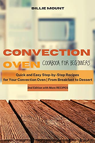 Convection Oven Cookbook for Beginners: Quick and Easy Step-by-Step Recipes for Your Convection Oven From Breakfast to Dessert