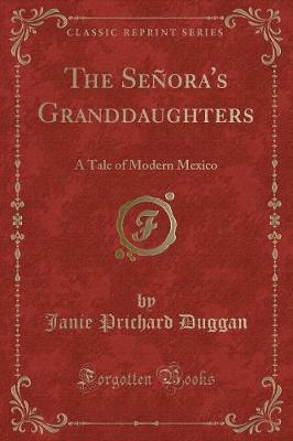 The Señora's Granddaughters: A Tale of Modern Mexico (Classic Reprint)