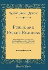 Public and Parlor Readings: Prose and Poetry for the Use of Reading Clubs and for Public and Social Entertainment; Humorous (Classic Reprint)