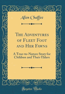 The Adventures of Fleet Foot and Her Fawns: A True-to-Nature Story for Children and Their Elders (Classic Reprint)