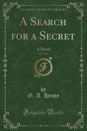 A Search for a Secret, Vol. 3 of 3: A Novel (Classic Reprint)