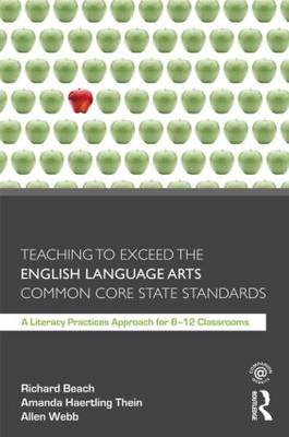 Teaching to Exceed the English Language Arts Common Core State Standards: A Literacy Practices Approach for 6-12 Classrooms