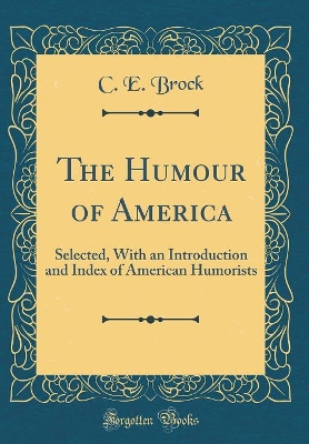 The Humour of America: Selected, With an Introduction and Index of American Humorists (Classic Reprint)