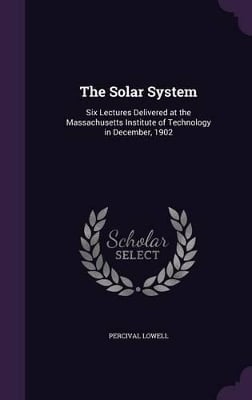 The Solar System: Six Lectures Delivered at the Massachusetts Institute of Technology in December, 1902