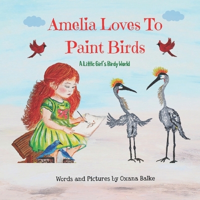 Amelia Loves To Paint Birds: A Little Girl's Birdy World