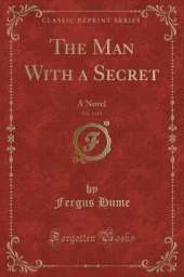 The Man With a Secret, Vol. 1 of 3: A Novel (Classic Reprint)