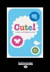 Cute!: A Guide to all Things Adorable