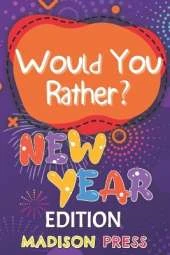 Would You Rather New Year's Edition: 300+ Challenging Questions and Hilarious Scenarios