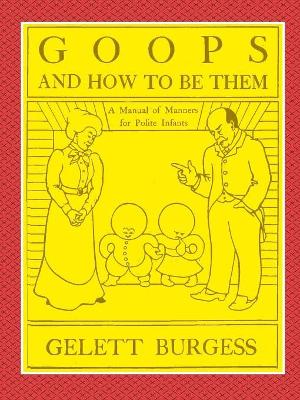 GOOPS AND HOW TO BE THEM - A Manual of Manners for Polite Infants Inculcating many Juvenile Virtues Both by Precept and Example With Ninety Drawings