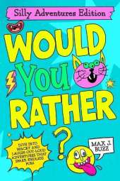 Would You Rather: Silly Adventures Edition!: A Hilarious Adventure Book Packed with Funny "Would You Rather" Questions for Kids Ages 6-12, Perfect for Family Fun, Road Trips, and Game Nights!