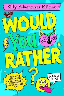 Would You Rather: Silly Adventures Edition!: A Hilarious Adventure Book Packed with Funny "Would You Rather" Questions for Kids Ages 6-12, Perfect for Family Fun, Road Trips, and Game Nights!
