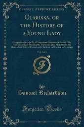 Clarissa, or the History of a Young Lady, Vol. 2 of 4: Comprehending the Most Important Concerns of Private Life; And Particularly Shewing the Distresses That May Attend the Misconduct Both of Parents and Children, in Relation to Marriage