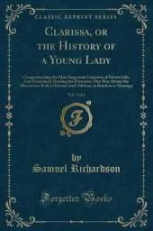 Clarissa, or the History of a Young Lady, Vol. 2 of 4: Comprehending the Most Important Concerns of Private Life; And Particularly Shewing the Distresses That May Attend the Misconduct Both of Parents and Children, in Relation to Marriage