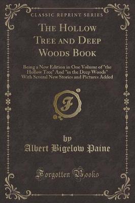 The Hollow Tree and Deep Woods Book: Being a New Edition in One Volume of "the Hollow Tree" And "in the Deep Woods" With Several New Stories and Pictures Added (Classic Reprint)
