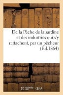 de La Peche de La Sardine Et Des Industries Qui S'y Rattachent, Par Un Pecheur