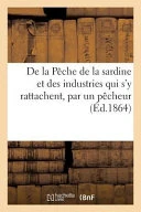de La Peche de La Sardine Et Des Industries Qui S'y Rattachent, Par Un Pecheur