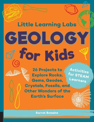 Little Learning Labs: Geology for Kids, abridged paperback edition: 26 Projects to Explore Rocks, Gems, Geodes, Crystals, Fossils, and Other Wonders of the Earth's Surface; Activities for STEAM Learners