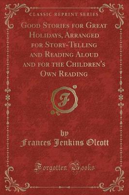 Good Stories for Great Holidays, Arranged for Story-Telling and Reading Aloud and for the Children's Own Reading (Classic Reprint)