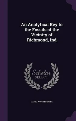 An Analytical Key to the Fossils of the Vicinity of Richmond, Ind