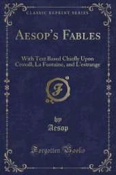 Aesop's Fables: With Text Based Chiefly Upon Croxall, La Fontaine, and L'estrange (Classic Reprint)