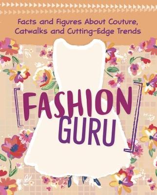 Fashion Guru: Facts and Figures About Couture, Catwalks and Cutting-Edge Trends